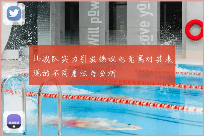 IG战队实力引发热议电竞圈对其表现的不同看法与分析