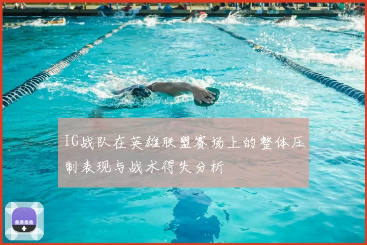 IG战队在英雄联盟赛场上的整体压制表现与战术得失分析