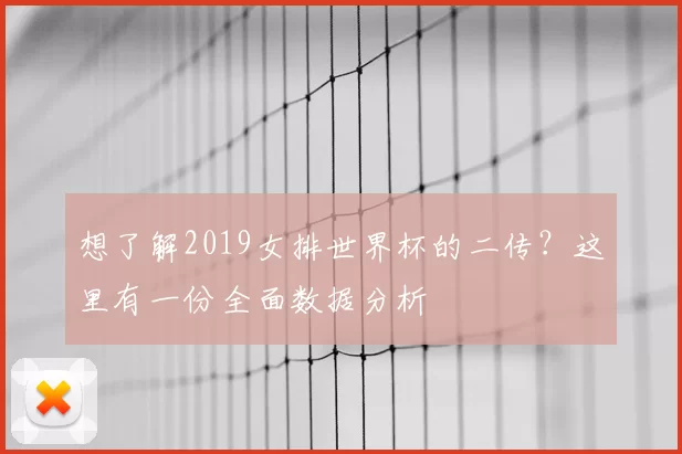 想了解2019女排世界杯的二传?这里有一份全面数据分析