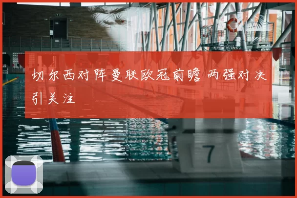 切尔西对阵曼联欧冠前瞻 两强对决引关注