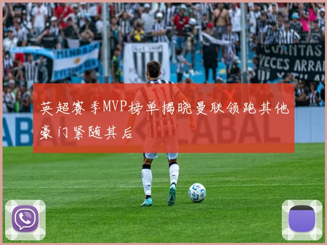 英超赛季MVP榜单揭晓曼联领跑其他豪门紧随其后