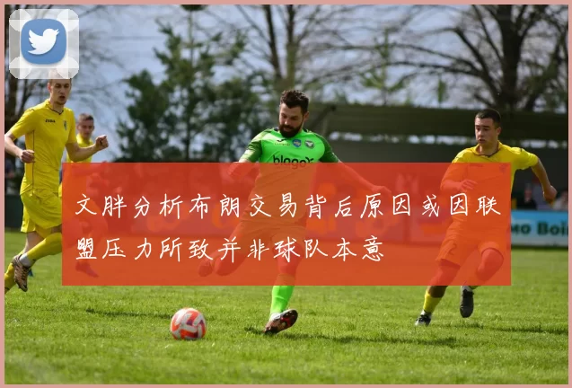 文胖分析布朗交易背后原因或因联盟压力所致并非球队本意