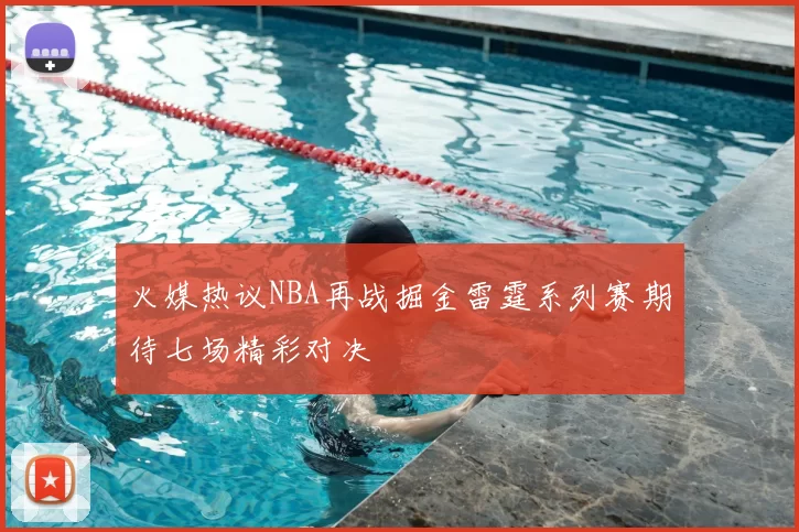 火媒热议NBA再战掘金雷霆系列赛期待七场精彩对决