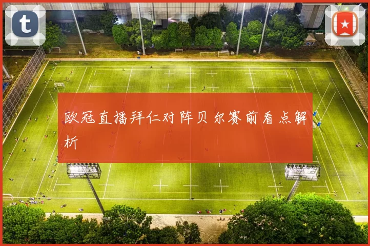欧冠直播拜仁对阵贝尔赛前看点解析