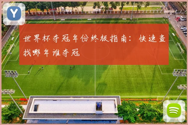 世界杯夺冠年份终极指南：快速查找哪年谁夺冠